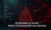 SOC as a Service: Steer Clear of These 10 Mistakes in 2025